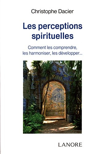 Les perceptions spirituelles : comment les comprendre, les harmoniser, les développer...
