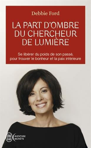 La part d'ombre du chercheur de lumière : recouvrez votre pouvoir, votre créativité, votre éclat et 