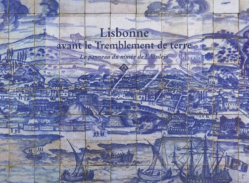 Lisbonne avant le tremblement de terre : le panneau (1700-1725) du musée de l'Azulejo : anthologie d