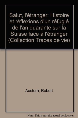 Salut, l'étranger : histoire et réflexions d'un réfugié de l'an quarante sur la Suisse face à l'étra