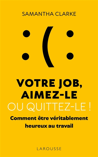 Votre job, aimez-le ou quittez-le ! : comment être véritablement heureux au travail