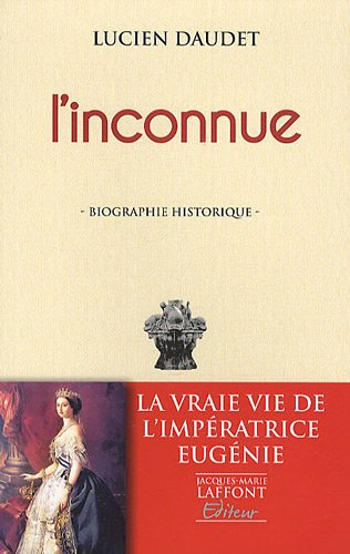 L'inconnue (l'impératrice Eugénie) : biographie historique