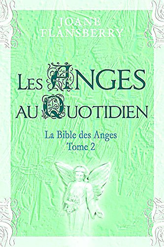 La Bible des Anges. Vol. 2. Les anges au quotidien