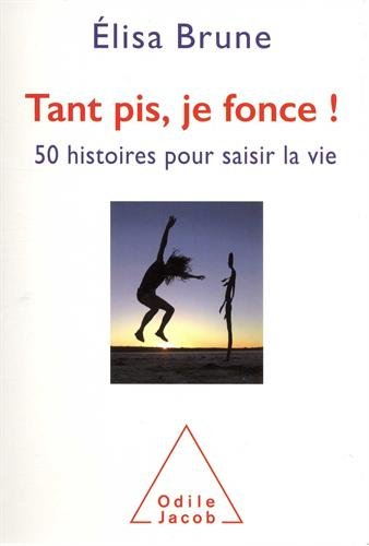 Tant pis, je fonce : 50 histoires courtes pour saisir la vie