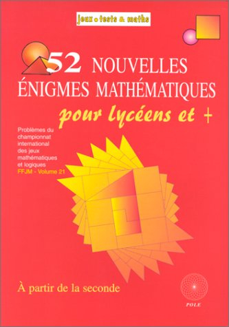 52 nouvelles énigmes mathématiques, pour lycéens & + : du 11e et du 12e Championnat international de
