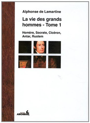La vie des grands hommes. Vol. 1. Homère, Socrate, Cicéron, Antar, Rustem