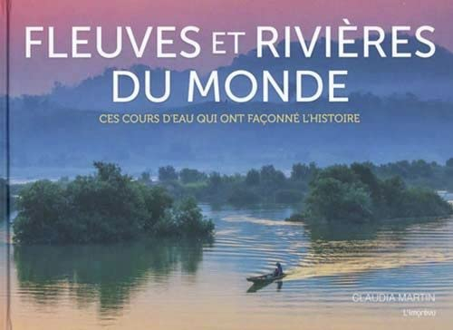 Fleuves et rivières du monde : ces cours d'eau qui ont façonné l'histoire