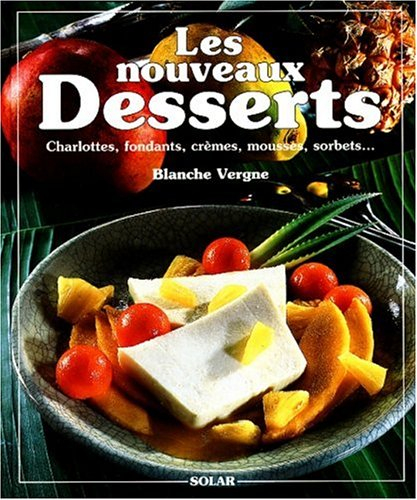Les nouveaux desserts : charlottes, fondants, crèmes, mousses, sorbets