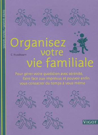 Organisez votre vie de famille : pour gérer votre quotidien avec sérénité, faire face aux imprévus e