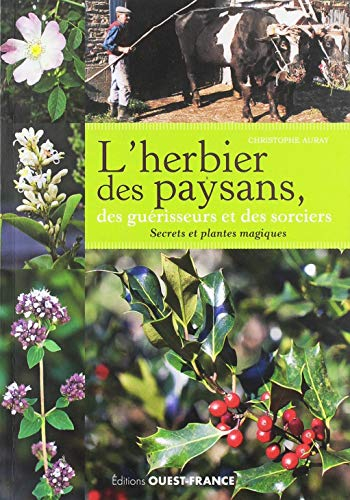 L'herbier des paysans, des guérisseurs et des sorciers : secrets et plantes magiques