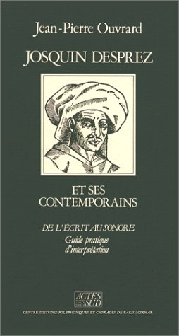 Josquin Desprez et ses contemporains : de l'écrit au sonore, guide pratique d'interprétation