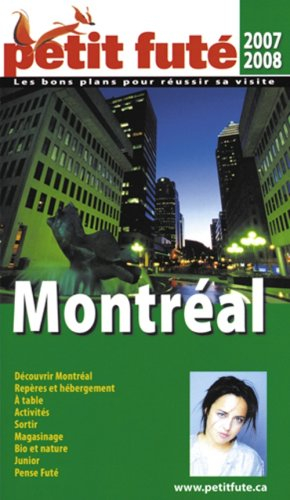 Montréal : 2007-2008 : découvrir Montréal, repères et hébergements, à table, activités, sortir, maga