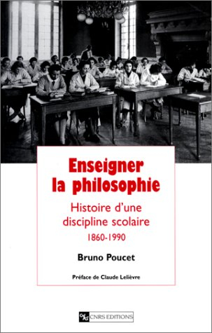Enseigner la philosophie : histoire d'une discipline scolaire, 1860-1990