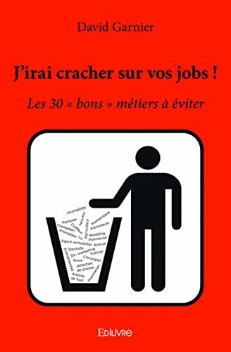 J'irai cracher sur vos jobs ! : Les 30 « bons » métiers à éviter