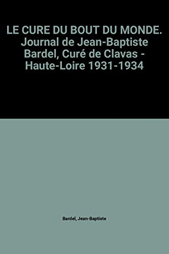 le cure du bout du monde. journal de jean-baptiste bardel, curé de clavas - haute-loire 1931-1934