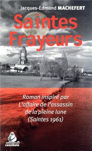 Saintes frayeurs : roman inspiré par l'affaire de l'assassin de la pleine lune : Saintes 1961