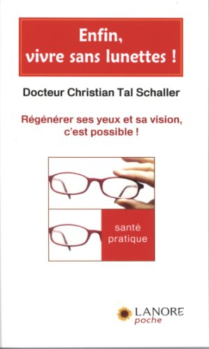 Enfin, vivre sans lunettes ! : régénérer ses yeux et sa vision, c'est possible !