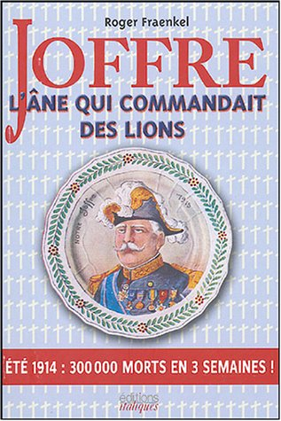 Joffre, l'âne qui commandait des lions : été 1914, 300.000 morts en 3 semaines !