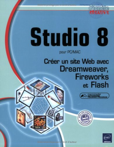 Studio 8 pour PC-Mac : créer un site Web avec Dreamweaver, Fireworks et Flash