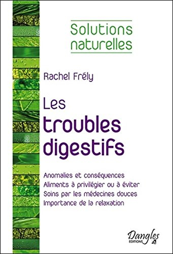Les troubles digestifs : anomalies et conséquences, aliments à privilégier ou à éviter, soins par le