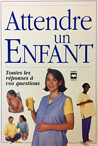 Attendre un enfant: Toutes les réponses à vos questions by Collectif