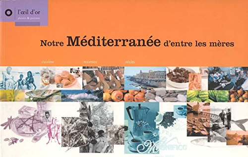 Notre Méditerranée d'entre les mères : cuisine, recette, récits