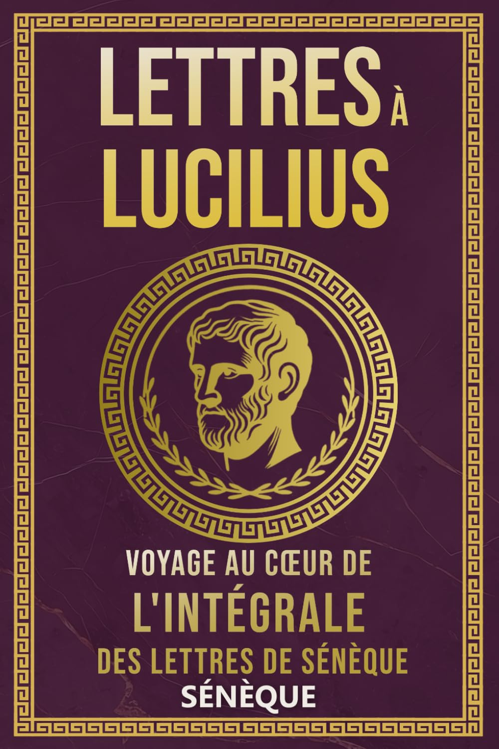 Lettres À Lucilius: Voyage Au Cœur De L'Intégrale Des Lettres De Sénèque