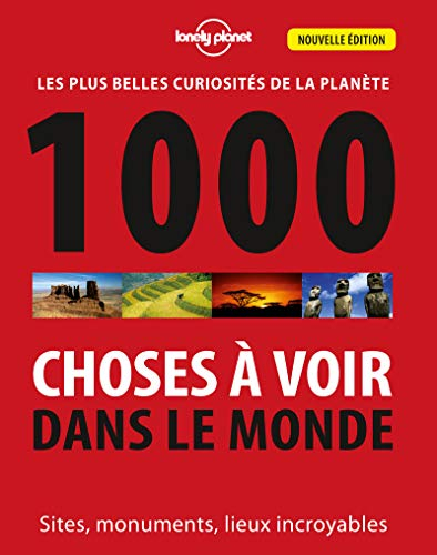 1.000 choses à voir dans le monde : les plus belles curiosités de la planète : sites, monuments, lie