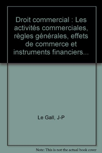 droit commercial : les activités commerciales, règles générales, effets de commerce et instruments f