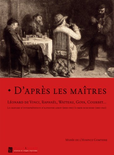 D'après les maîtres : Léonard de Vinci, Raphaël, Watteau, Goya, Courbet : la gravure d'interprétatio