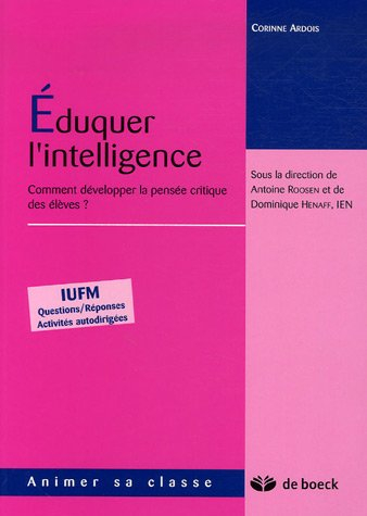 Eduquer l'intelligence : comment développer la pensée critique des élèves ? : IUFM, questions-répons