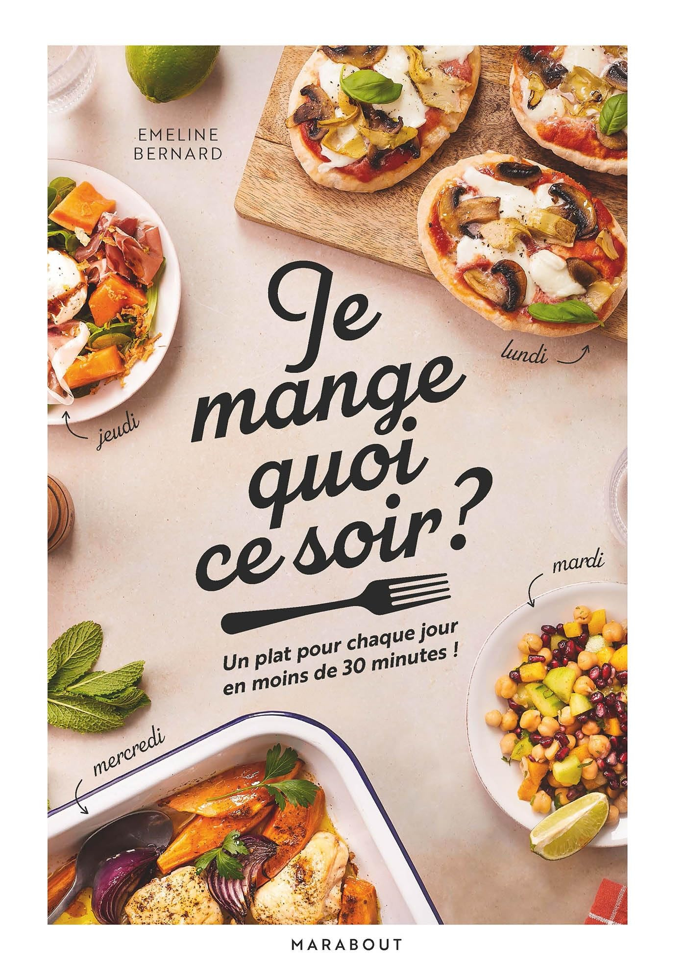 Je mange quoi ce soir ? : un plat pour chaque jour en moins de 30 minutes !