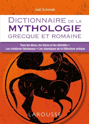 Dictionnaire de la mythologie grecque et romaine : tous les dieux, les héros et les divinités, les c