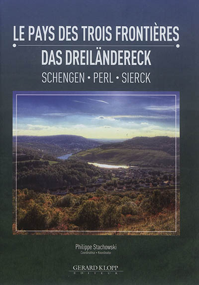 Le pays des trois frontières : Schengen, Perl, Sierck. Das dreiländereck : Schengen, Perl, Sierck