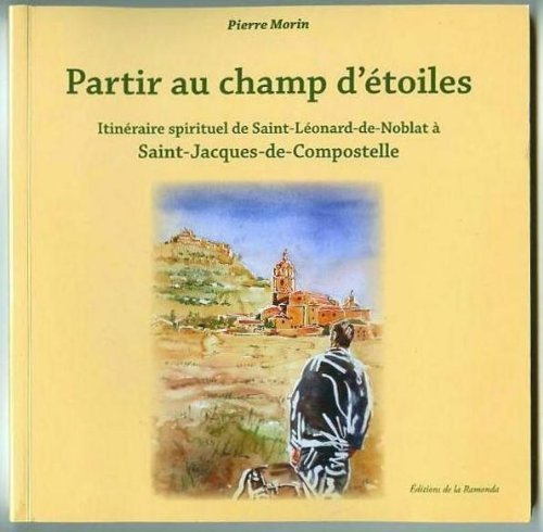 Partir au champ d'étoiles : itinéraire spirituel de Saint-Léonard-de-Noblat à Saint-Jacques-de-Compo