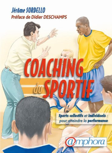 Le coaching du sportif : sports collectifs et sports individuels : pour atteindre la performance