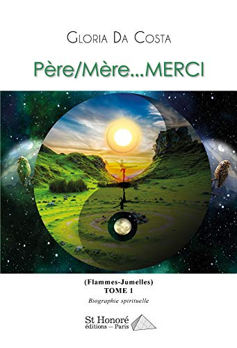 Père, mère... Merci : flammes-jumelles : biographie spirituelle. Vol. 1