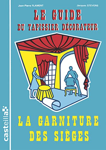 Le guide du tapissier décorateur. Vol. 1. La garniture des sièges : règles de l'art et techniques ar