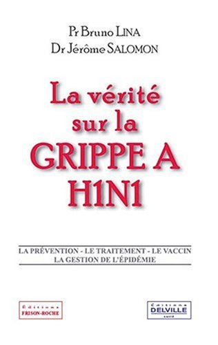 La vérité sur la grippe A H1N1 : la prévention, le traitement, le vaccin, la gestion de l'épidémie
