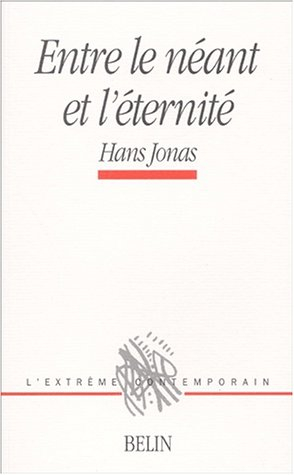 Entre le néant et l'éternité. Hans Jonas-Hannah Arendt, histoire d'une complémentarité