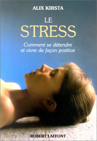 Le Stress : comment se détendre et vivre de façon positive