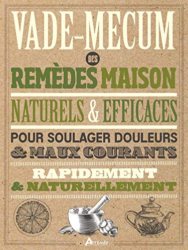 Vade-mecum des remèdes maison naturels & efficaces : pour soulager douleurs & maux courants rapideme