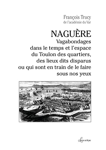 Naguère : vagabondages dans le temps et l'espace du Toulon des quartiers, des lieux dits disparus ou