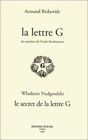 La lettre G : les mystères de l'étoile flamboyante. Le secret de la lettre G : rose et croix, les cr