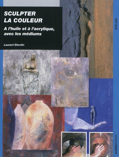 Sculpter la couleur : à l'huile et acrylique, avec les médiums