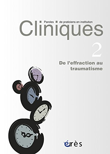 Cliniques : paroles de praticiens en institution, n° 2. De l'effraction au traumatisme