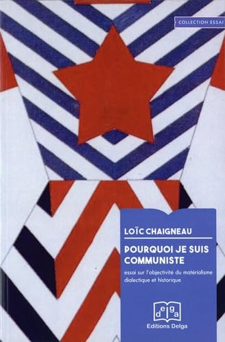Pourquoi je suis communiste : essai sur l'objectivité du matérialisme dialectique et historique