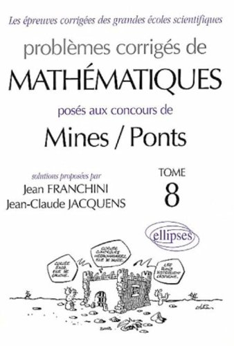 Problèmes corrigés de mathématiques posés aux concours de Mines-Ponts. Vol. 8