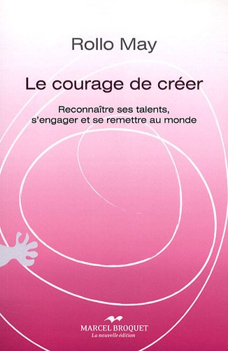 Le courage de créer : reconnaître ses talents, s'engager et se remettre au monde