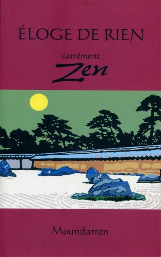 Eloge de rien : carrément zen : recueil de propos, anecdotes et poèmes des maîtres zen